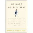 No More MR Nice Guy: A Proven Plan for Getting What You Want in Love, Sex, and Life