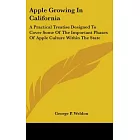 Apple Growing In California: A Practical Treatise Designed to Cover Some of the Important Phases of Apple Culture Within the Sta