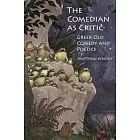 The Comedian as Critic: Greek Old Comedy and Poetics