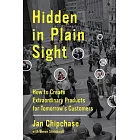 Hidden in Plain Sight: How to Create Extraordinary Products for Tomorrow’s Customers