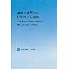 Agents of Wrath, Sowers of Discord: Authority and Dissent in Puritan Massachusetts, 1630-1655