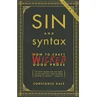 Sin and Syntax: How to Craft Wicked Good Prose