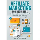 Affiliate Marketing for Beginners: Simple, Smart and Proven Strategies to Make a Lot of Money Online, the Easy Way