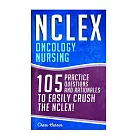 Nclex - Oncology Nursing: 105 Practice Questions & Rationales to Easily Crush the Nclex!