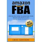Amazon Fba: Step-by-step Guide to Launching Your Private Label Products and Making Money on Amazon