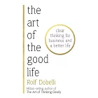 The Art of the Good Life: Clear Thinking for Business and a Better Life