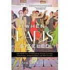 When Paris Sizzled: The 1920s Paris of Hemingway, Chanel, Cocteau, Cole Porter, Josephine Baker, and Their Friends