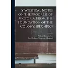 Statistical Notes on the Progress of Victoria, From the Foundation of the Colony, (1835-1860)