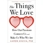 The Things We Love: How Our Passions Connect Us and Make Us Who We Are
