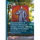 Representations of Collective Memory in Georgia, Armenia, Abkhazia and Nagorno Karabakh: The Political, Memory and Power