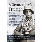 A German Jew’s Triumph: Fritz Oppenheimer and the Denazification of Germany