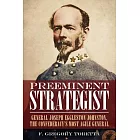 Preeminent Strategist: General Joseph Eggleston Johnston, the Confederacy’s Most Agile General