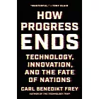 How Progress Ends: Technology, Innovation, and the Fate of Nations