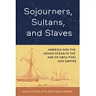 Sojourners, Sultans, and Slaves: America and the Indian Ocean in the Age of Abolition and Empire