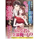 幼馴染のエリート御曹司と偽装夫婦を始めたはずが、予想外の激愛を刻まれ懐妊しました