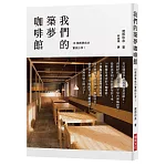 我們的築夢咖啡館：18間獲得成功的小咖啡館，18個攜手創業奮鬥的家庭。開店契機、經營理念、餐飲特色、創業資本額、空間配置、具體建議……──毫無保留公開分享！