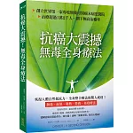 抗癌大震撼！無毒全身療法：創立世界第一家專收無藥可醫癌末病患的醫院，治療超過1萬2千人，創下極高治癒率