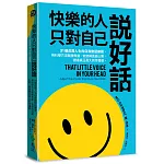 快樂的人，只對自己說好話：31個改寫人生的自我對話練習，用科學方法戰勝焦慮、依戀與逃避心態，創造真正長久的幸福感
