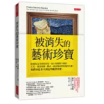 被消失的藝術珍寶：偷藝術品其實很容易，加上你想像不到的天災、刻意毀壞、戰火、政治勒索與荒誕的失蹤，我們再也看不到這些曠世珍寶。