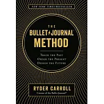 The Bullet Journal Method: Track the Past, Order the Present, Design the Future