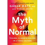 The Myth of Normal: Trauma, Illness, and Healing in a Toxic Culture