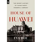 House of Huawei: The Secret History of China’s Most Powerful Company