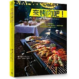 來烤肉吧！：74種醬料、161款風味烤品， 從小家庭到多人派對，運用炭火、烤箱或平底鍋，都能夠享受獨特又多樣化的BBQ！