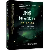 北歐極光旅行：芬蘭、瑞典、挪威，自助規劃 X人氣景點X極地活動，此生必去夢想旅程超完整規劃！二版