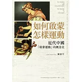 如何啟蒙，怎樣運動：近代中國「啟蒙運動」的概念史[精裝]