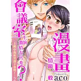 漫畫情節一般會議室上演激情春宮秀？上班中我跟男部下那樣了… 2 (電子書)
