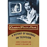Center Field Shot: A History of Baseball on Television
