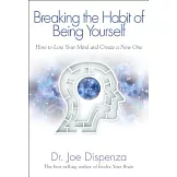 Breaking the Habit of Being Yourself: How to Lose Your Mind and Create a New One