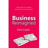 Business Reimagined: Why Work Isn’t Working and What You Can Do about It
