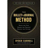 The Bullet Journal Method: Track the Past, Order the Present, Design the Future
