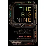 The Big Nine: How the Tech Titans and Their Thinking Machines Could Warp Humanity