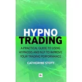 Hypnotrading: A Practical Guide to Using Hypnosis and Nlp to Improve Your Trading Performance