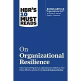 Hbr’’s 10 Must Reads on Organizational Resilience (with Bonus Article Organizational Grit by Thomas H. Lee and Angela L. Duckworth)