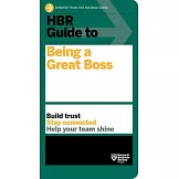 HBR Guide to Being a Great Boss: How Leaders Transform Their Organizations and Create Lasting Value
