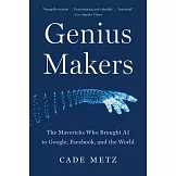 Genius Makers: The Mavericks Who Brought AI to Google, Facebook, and the World