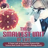 The Smallest Unit of Life A Closer Look at Organisms Science Kids Science Book Grade 5 Children’’s Biology Books