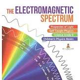 The Electromagnetic Spectrum Properties of Light Self Taught Physics Science Grade 6 Children’’s Physics Books