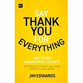Say Thank You for Everything: And Other Management Secrets Inspired by the People Who Made Insider a Global Brand