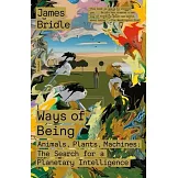 Ways of Being: Animals, Plants, Machines: The Search for a Planetary Intelligence
