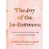 The Joy of the In-Between: 100 Devotions for Trusting God in Your Waiting Season: A Devotional