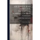 Air Service Boys Flying for Victory, or, Bombing the Last German Stronghold