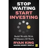 Stop Waiting, Start Investing: Build Wealth with 10 Minutes of Work