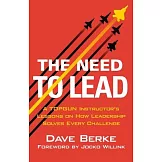 The Need to Lead: From Topgun and War to Business and Life, Leadership Solves Every Challenge