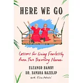 Here We Go: Lessons for Living Fearlessly from Two Traveling Nanas