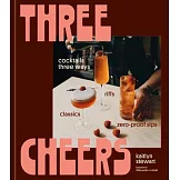 Three Cheers: Cocktail Classics, Modern Twists, and Zero-Proof Sips