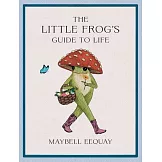 The Little Frog’s Guide to Life: Love, Advice and Inspiration for Every Day from the Internet’s Beloved Mushroom Frog